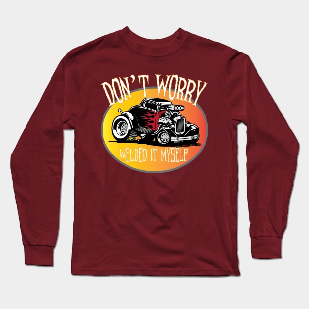 Don't Worry I Welded It Myself Hot Rod Long Sleeve T-Shirt by ArtisticRaccoon